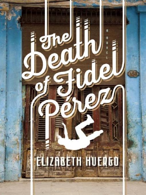 Title details for The Death of Fidel Perez by Elizabeth Huergo - Available